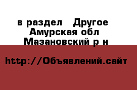  в раздел : Другое . Амурская обл.,Мазановский р-н